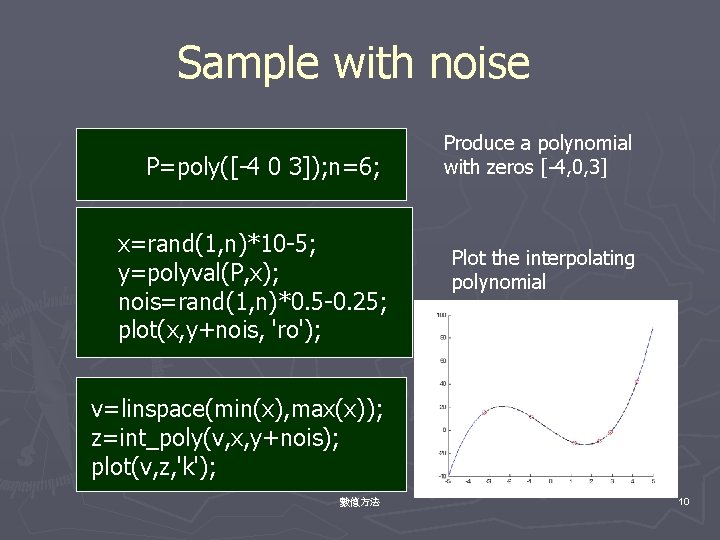 Sample with noise P=poly([-4 0 3]); n=6; x=rand(1, n)*10 -5; y=polyval(P, x); nois=rand(1, n)*0.