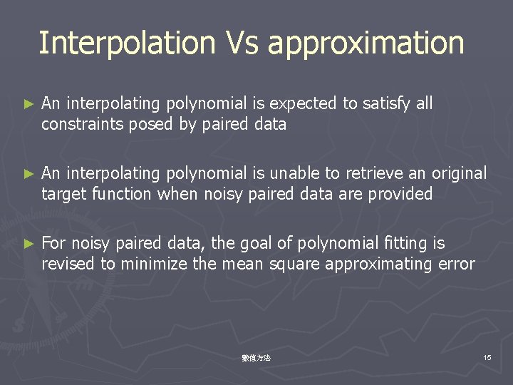 Interpolation Vs approximation ► An interpolating polynomial is expected to satisfy all constraints posed