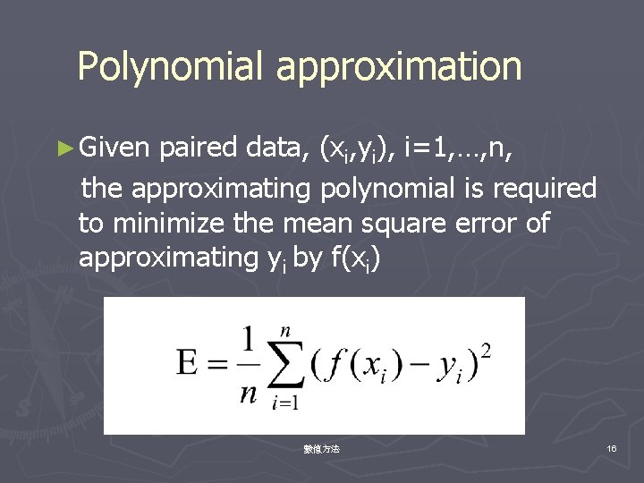 Polynomial approximation ► Given paired data, (xi, yi), i=1, …, n, the approximating polynomial