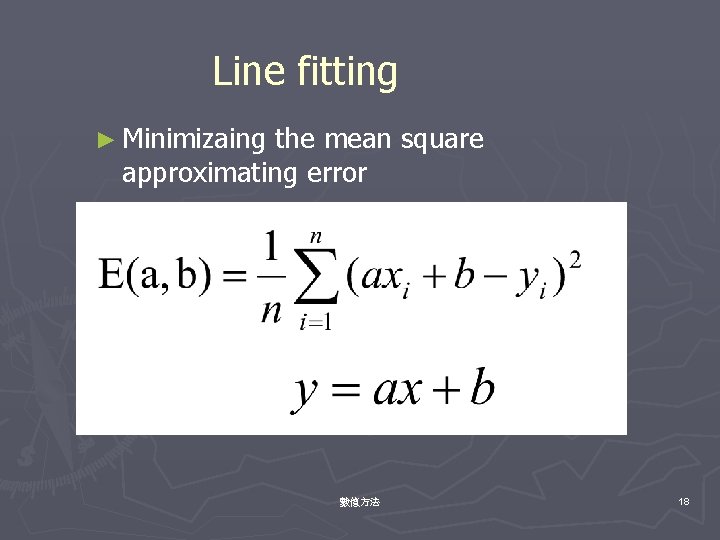 Line fitting ► Minimizaing the mean square approximating error Target: 數值方法 18 