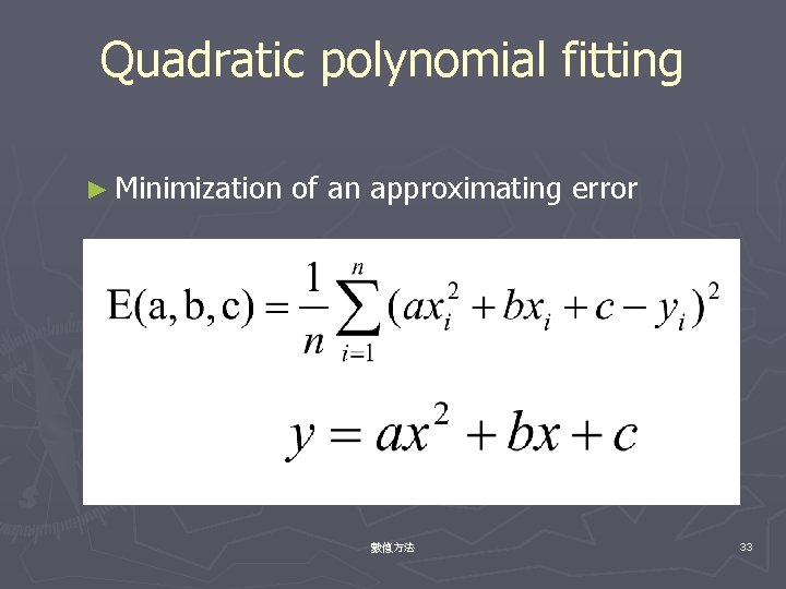 Quadratic polynomial fitting ► Minimization of an approximating error Target: 數值方法 33 