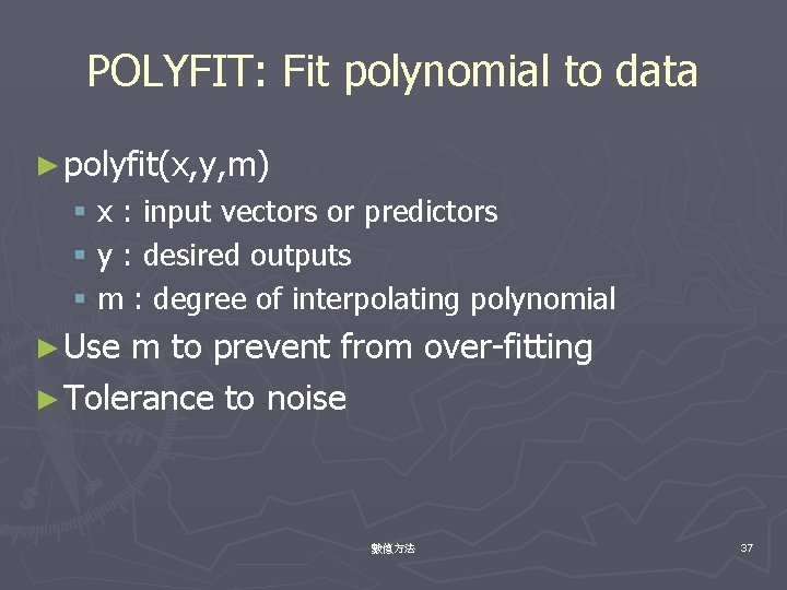 POLYFIT: Fit polynomial to data ► polyfit(x, y, m) § x : input vectors