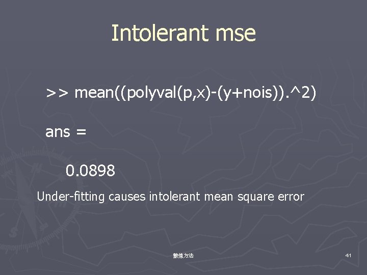 Intolerant mse >> mean((polyval(p, x)-(y+nois)). ^2) ans = 0. 0898 Under-fitting causes intolerant mean