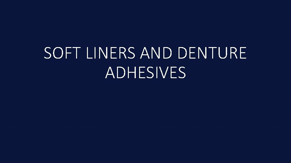 SOFT LINERS AND DENTURE ADHESIVES 