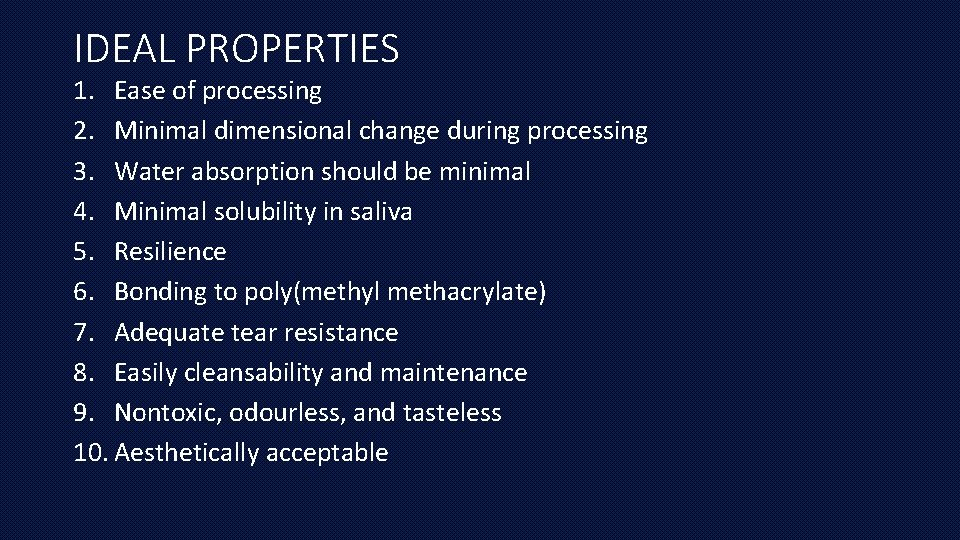 IDEAL PROPERTIES 1. Ease of processing 2. Minimal dimensional change during processing 3. Water