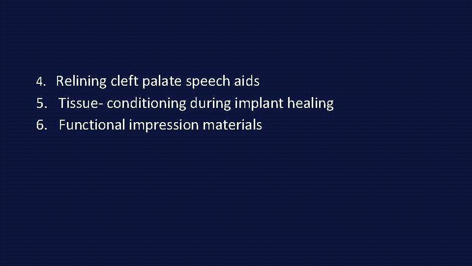 4. Relining cleft palate speech aids 5. Tissue- conditioning during implant healing 6. Functional