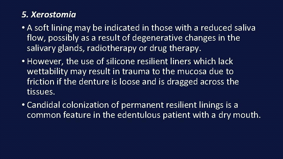 5. Xerostomia • A soft lining may be indicated in those with a reduced