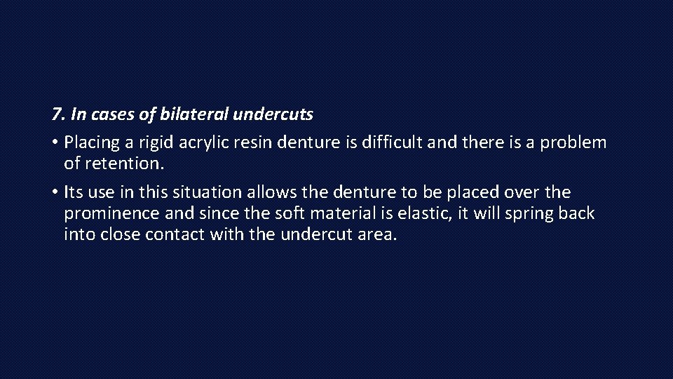 7. In cases of bilateral undercuts • Placing a rigid acrylic resin denture is