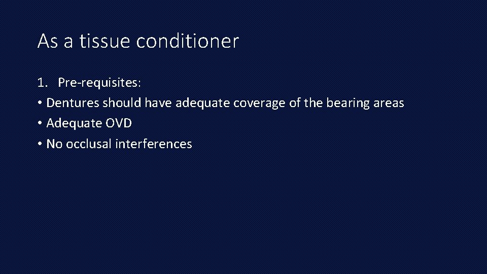 As a tissue conditioner 1. Pre-requisites: • Dentures should have adequate coverage of the