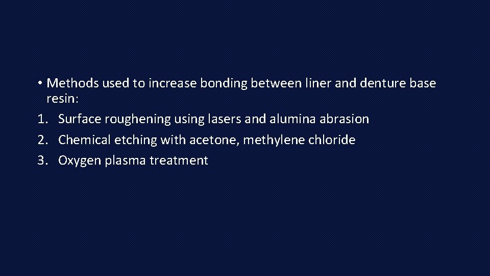  • Methods used to increase bonding between liner and denture base resin: 1.