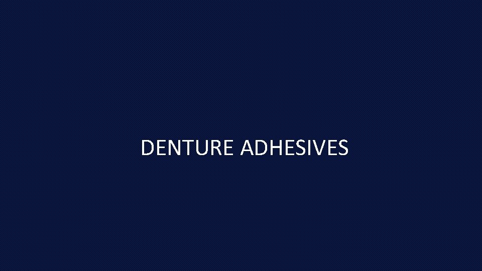 DENTURE ADHESIVES 