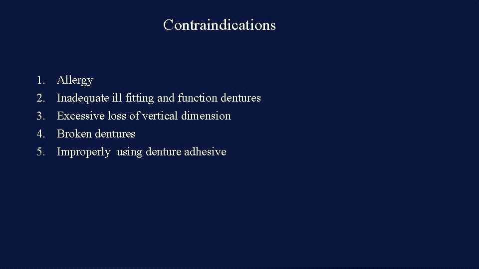 Contraindications 1. 2. 3. 4. 5. Allergy Inadequate ill fitting and function dentures Excessive