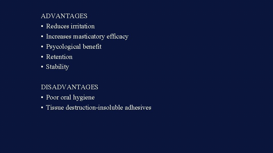 ADVANTAGES • Reduces irritation • Increases masticatory efficacy • Psycological benefit • Retention •