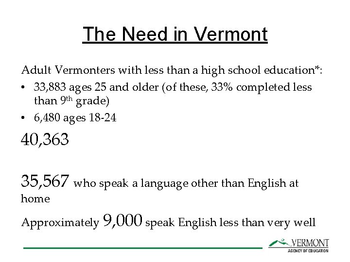 The Need in Vermont Adult Vermonters with less than a high school education*: •