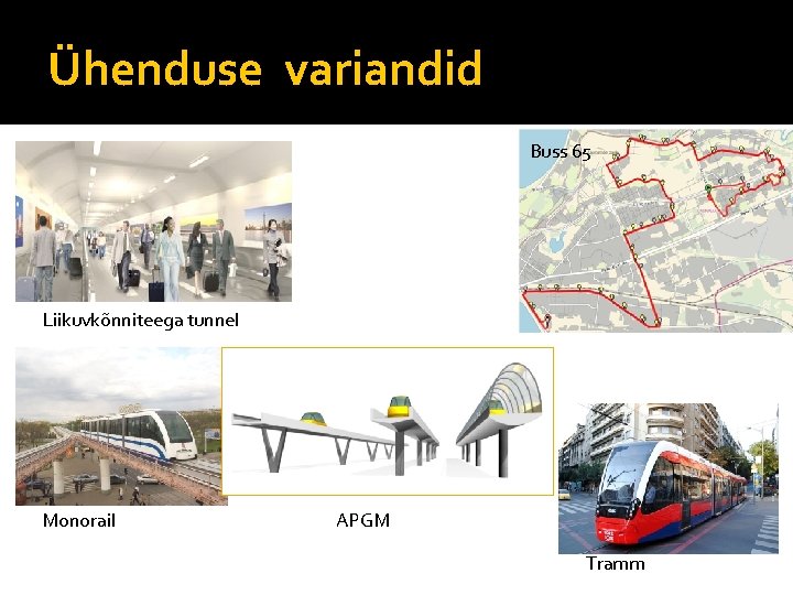 Ühenduse variandid Buss 65 Liikuvkõnniteega tunnel Monorail APGM Tramm 