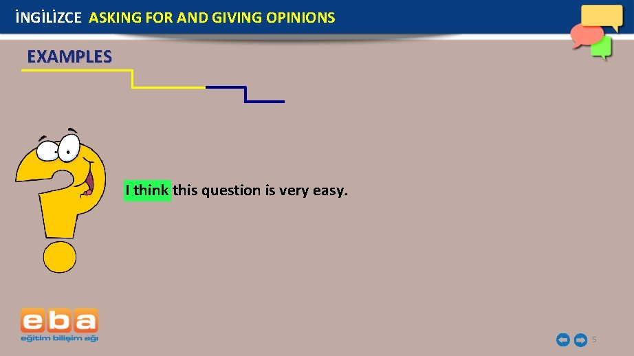 İNGİLİZCE ASKING FOR AND GIVING OPINIONS EXAMPLES I think this question is very easy.