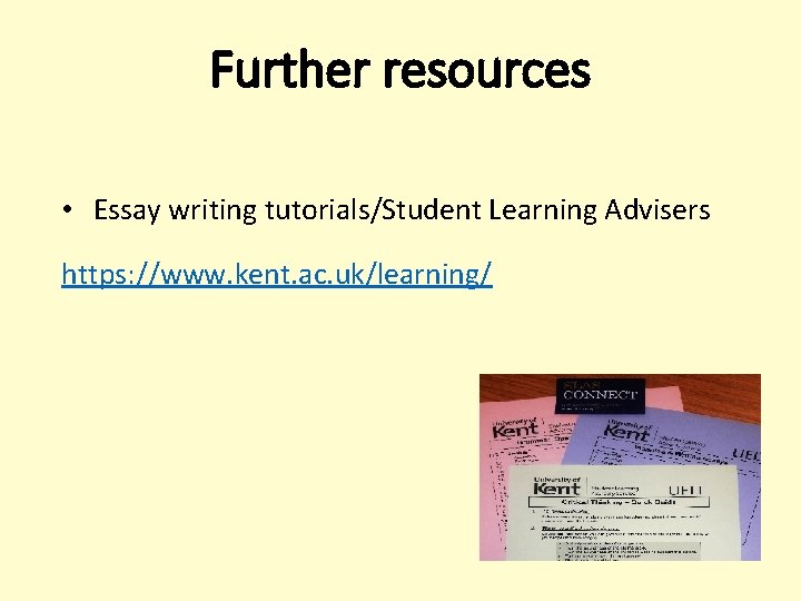 Further resources • Essay writing tutorials/Student Learning Advisers https: //www. kent. ac. uk/learning/ Further resources • Essay writing tutorials/Student Learning Advisers https: //www. kent. ac. uk/learning/