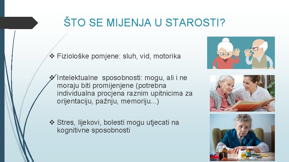 ŠTO SE MIJENJA U STAROSTI? v Fiziološke pomjene: sluh, vid, motorika v Intelektualne sposobnosti: