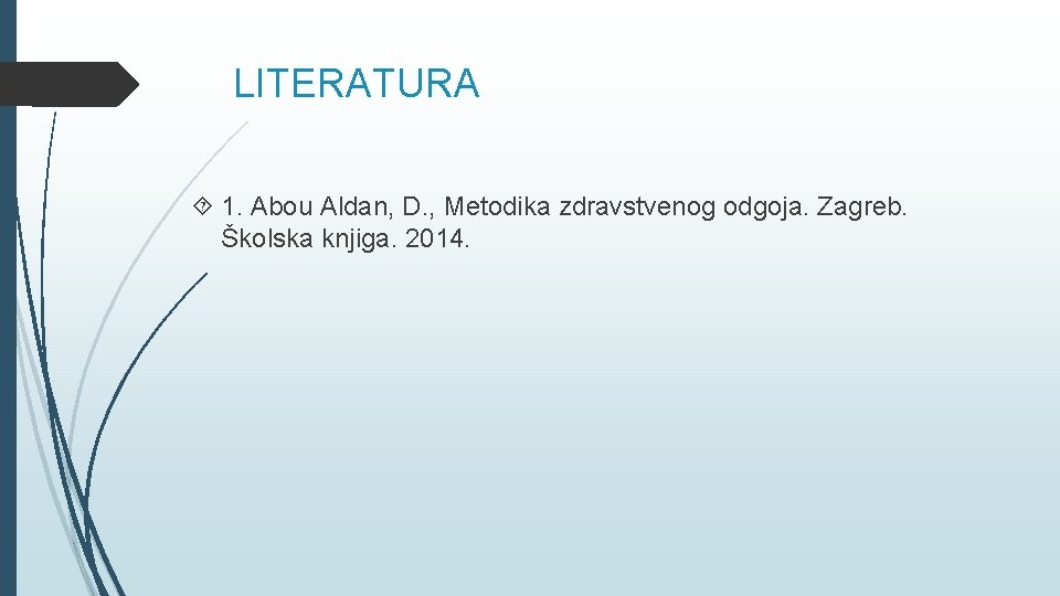 LITERATURA 1. Abou Aldan, D. , Metodika zdravstvenog odgoja. Zagreb. Školska knjiga. 2014. 