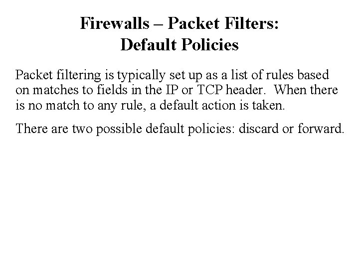 Firewalls – Packet Filters: Default Policies Packet filtering is typically set up as a