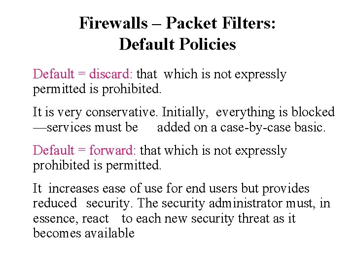 Firewalls – Packet Filters: Default Policies Default = discard: that which is not expressly