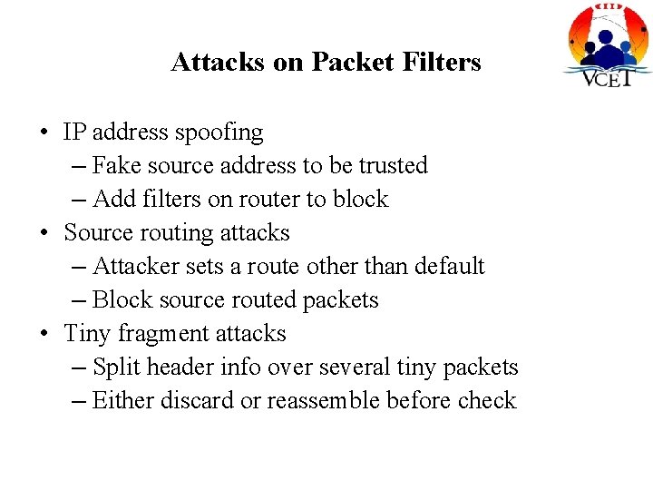 Attacks on Packet Filters • IP address spoofing – Fake source address to be