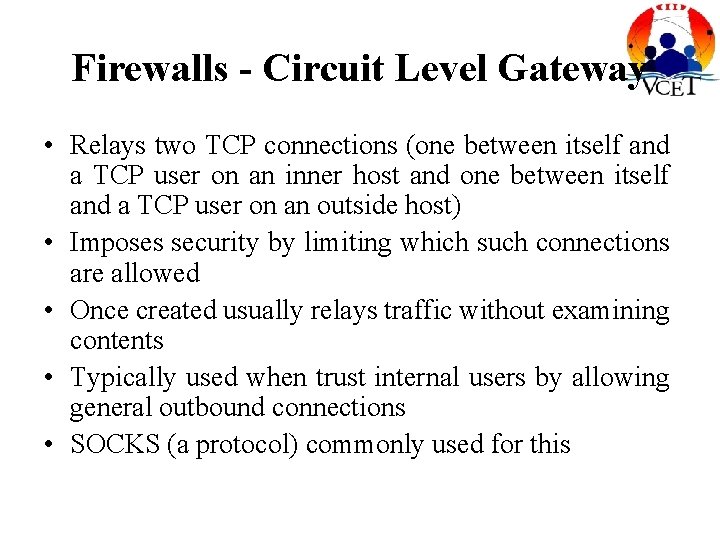 Firewalls - Circuit Level Gateway • Relays two TCP connections (one between itself and