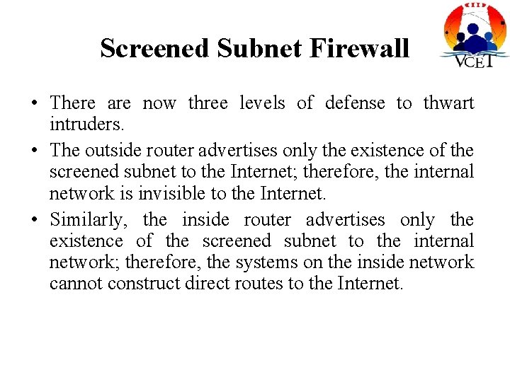 Screened Subnet Firewall • There are now three levels of defense to thwart intruders.