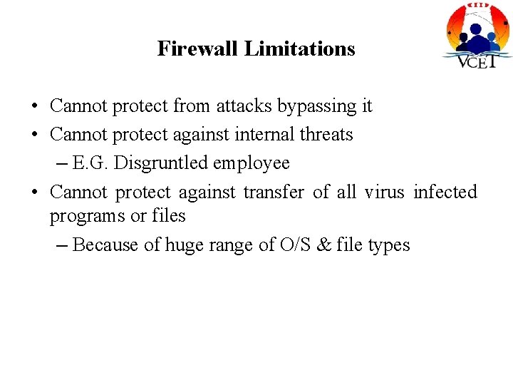 Firewall Limitations • Cannot protect from attacks bypassing it • Cannot protect against internal