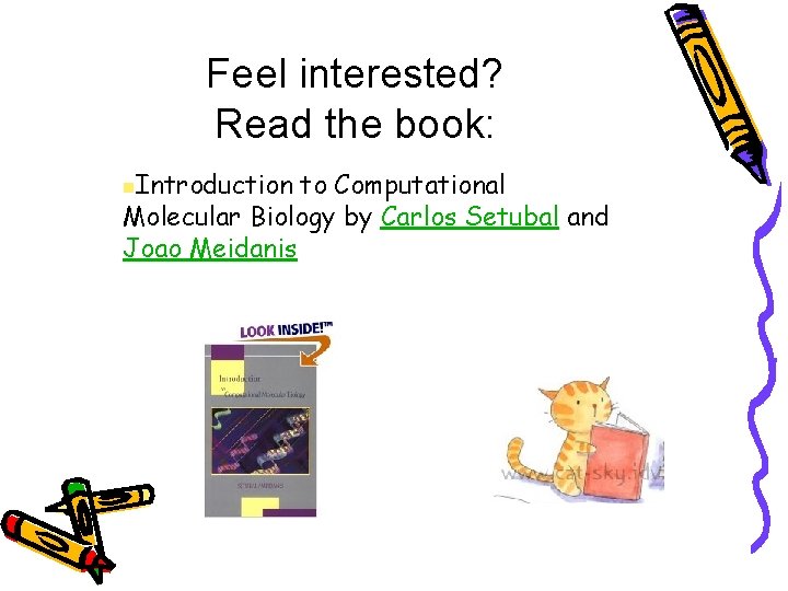 Feel interested? Read the book: n. Introduction to Computational Molecular Biology by Carlos Setubal