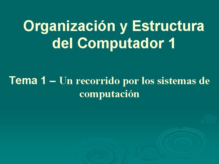 Organización y Estructura del Computador 1 Tema 1 – Un recorrido por los sistemas Organización y Estructura del Computador 1 Tema 1 – Un recorrido por los sistemas