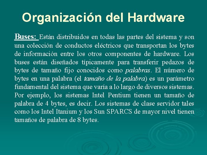 Organización del Hardware Buses: Están distribuidos en todas las partes del sistema y son Organización del Hardware Buses: Están distribuidos en todas las partes del sistema y son