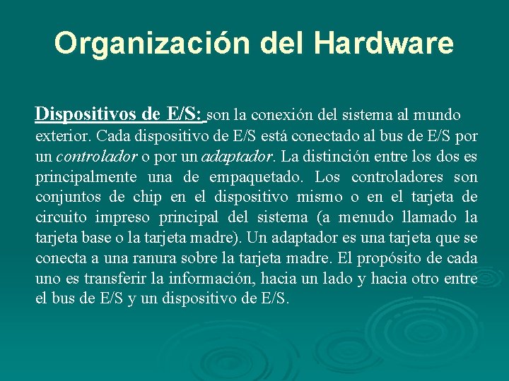 Organización del Hardware Dispositivos de E/S: son la conexión del sistema al mundo exterior. Organización del Hardware Dispositivos de E/S: son la conexión del sistema al mundo exterior.