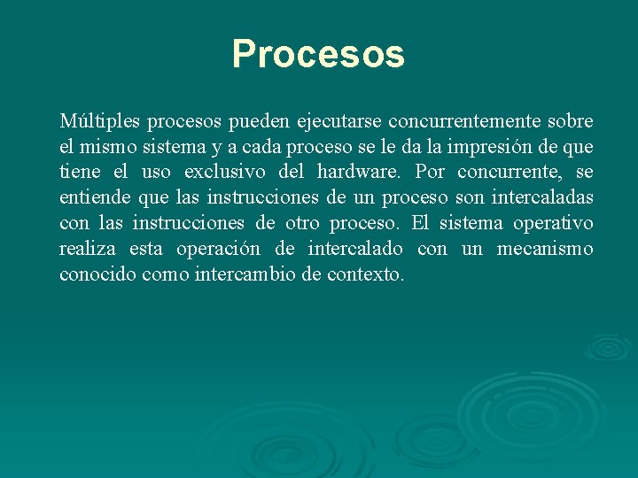 Procesos Múltiples procesos pueden ejecutarse concurrentemente sobre el mismo sistema y a cada proceso Procesos Múltiples procesos pueden ejecutarse concurrentemente sobre el mismo sistema y a cada proceso