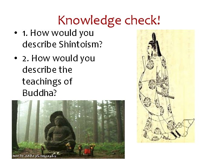 Knowledge check! • 1. How would you describe Shintoism? • 2. How would you