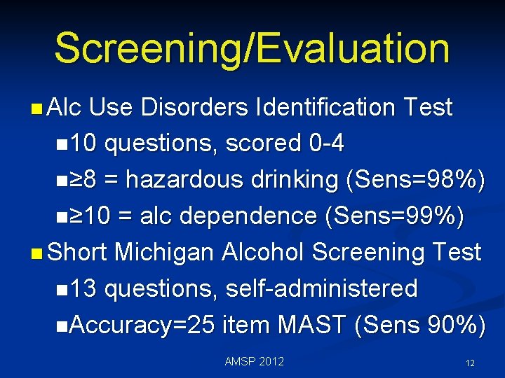 Screening/Evaluation n Alc Use Disorders Identification Test n 10 questions, scored 0 -4 n≥