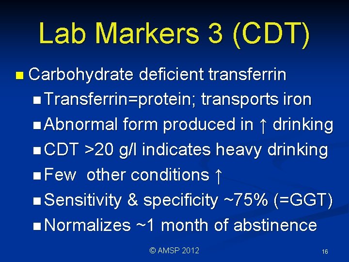 Lab Markers 3 (CDT) n Carbohydrate deficient transferrin n Transferrin=protein; transports iron n Abnormal