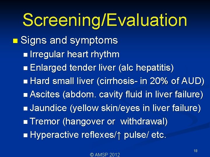 Screening/Evaluation n Signs and symptoms n Irregular heart rhythm n Enlarged tender liver (alc