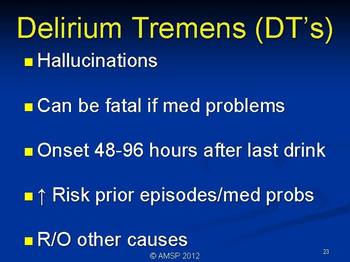 Delirium Tremens (DT’s) n Hallucinations n Can be fatal if med problems n Onset Delirium Tremens (DT’s) n Hallucinations n Can be fatal if med problems n Onset