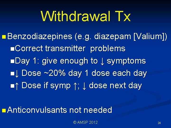 Withdrawal Tx n Benzodiazepines (e. g. diazepam [Valium]) n. Correct transmitter problems n. Day