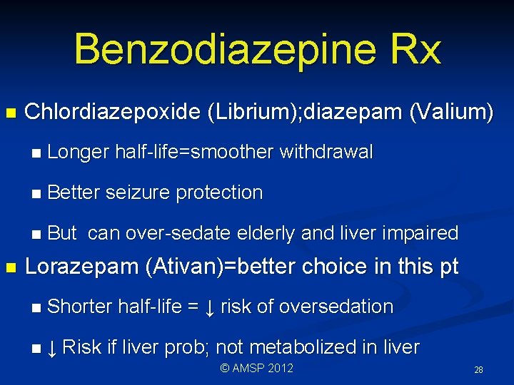 Benzodiazepine Rx n n Chlordiazepoxide (Librium); diazepam (Valium) n Longer half-life=smoother withdrawal n Better