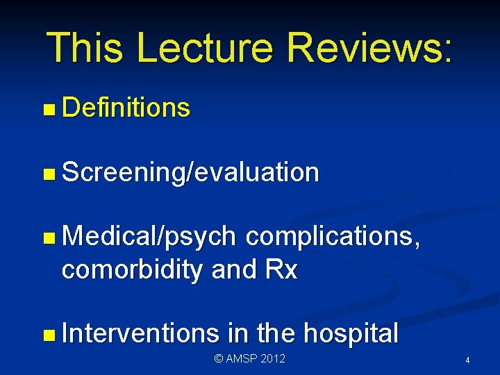 This Lecture Reviews: n Definitions n Screening/evaluation n Medical/psych complications, comorbidity and Rx n