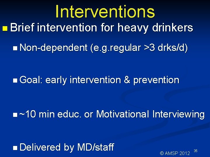 n Brief Interventions intervention for heavy drinkers n Non-dependent n Goal: n ~10 (e.