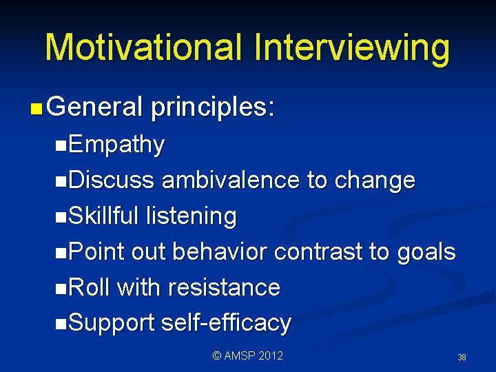 Motivational Interviewing n General principles: n. Empathy n. Discuss ambivalence to change n. Skillful