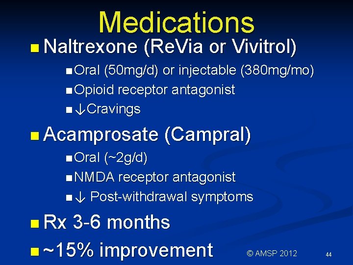 Medications n Naltrexone (Re. Via or Vivitrol) n Oral (50 mg/d) or injectable (380