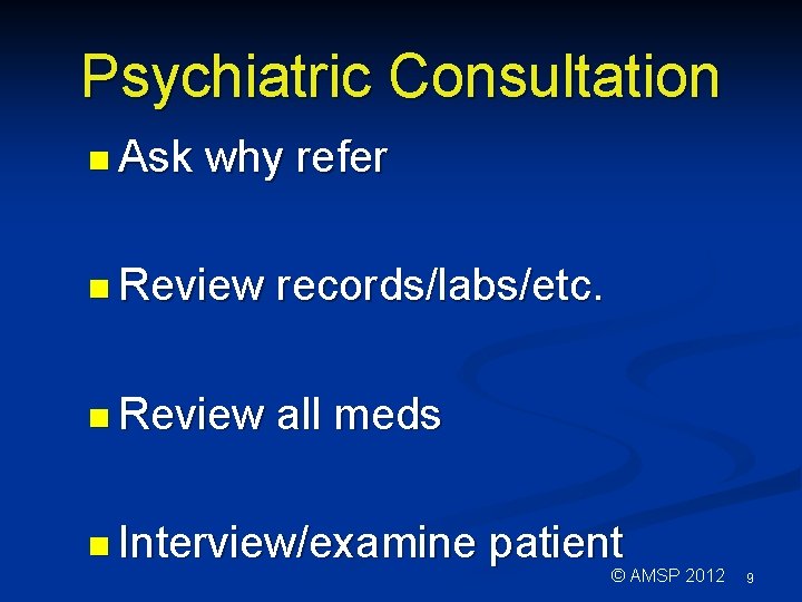 Psychiatric Consultation n Ask why refer n Review records/labs/etc. n Review all meds n