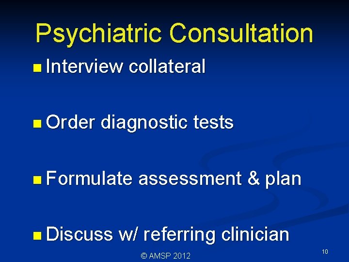 Psychiatric Consultation n Interview n Order collateral diagnostic tests n Formulate n Discuss assessment Psychiatric Consultation n Interview n Order collateral diagnostic tests n Formulate n Discuss assessment