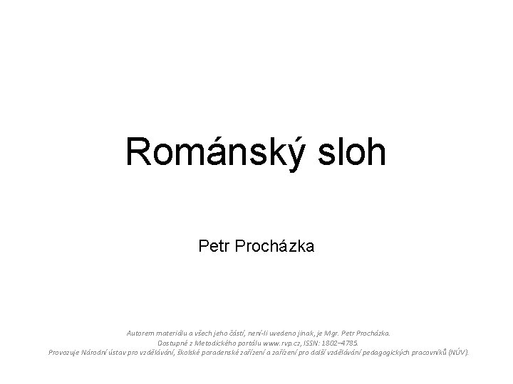 Románský sloh Petr Procházka Autorem materiálu a všech jeho částí, není-li uvedeno jinak, je