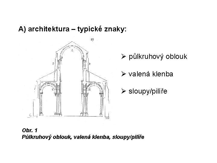 A) architektura – typické znaky: půlkruhový oblouk valená klenba sloupy/pilíře Obr. 1 Půlkruhový oblouk,