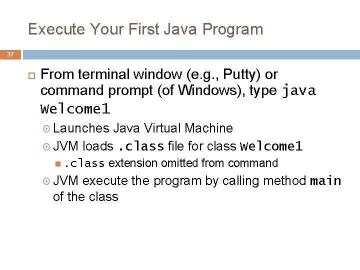 Execute Your First Java Program 37 From terminal window (e. g. , Putty) or Execute Your First Java Program 37 From terminal window (e. g. , Putty) or
